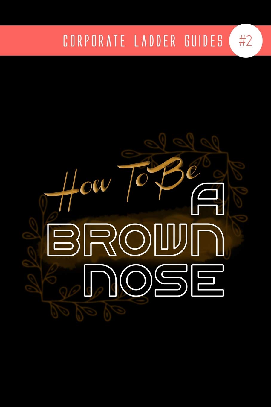 How To Be A Brown-Nose: (NOTEBOOK #2) Business, Finance & Career