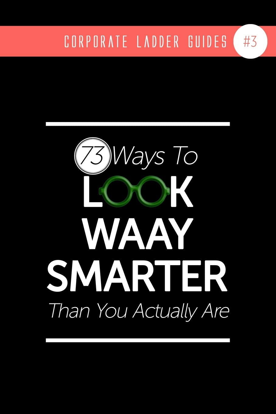 73 Ways To Look Waay Smarter Than You Actually Are: (NOTEBOOK #3) Business, Finance & Career