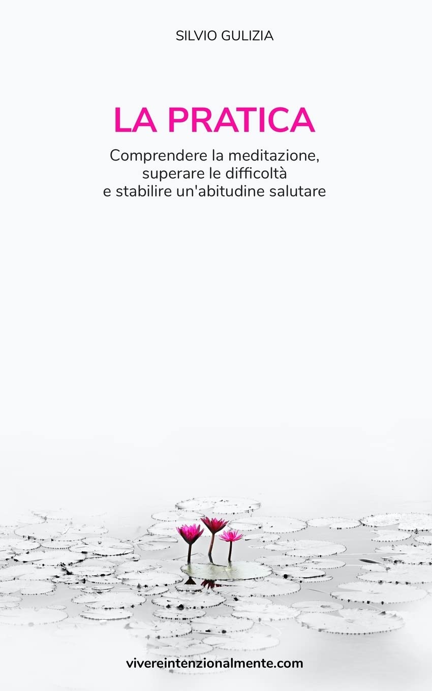 La pratica: Comprendere la meditazione, superare le difficoltà, e stabilire un'abitudine salutare Lifestyle