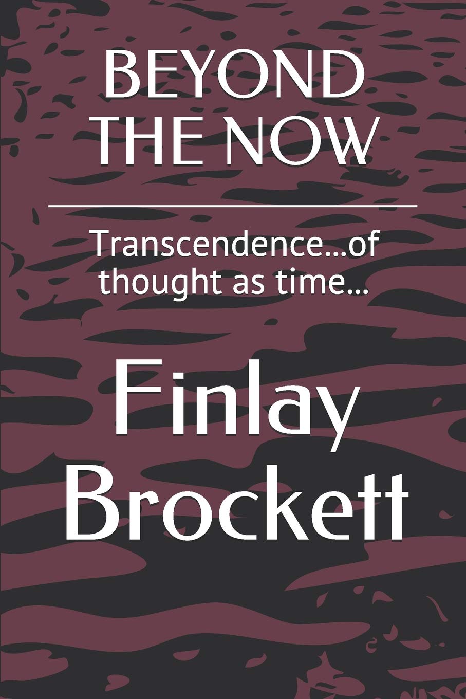 BEYOND THE NOW: Transcendence...of thought as time... (Finlay Brockett self-help, Band 7) Religion & Esotericism