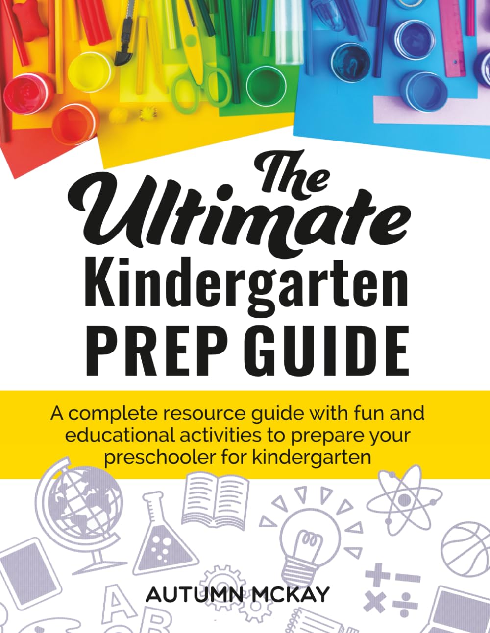 The Ultimate Kindergarten Prep Guide: A complete resource guide with fun and educational activities to prepare your preschooler for kindergarten (Early Learning, Band 6) Study Guides