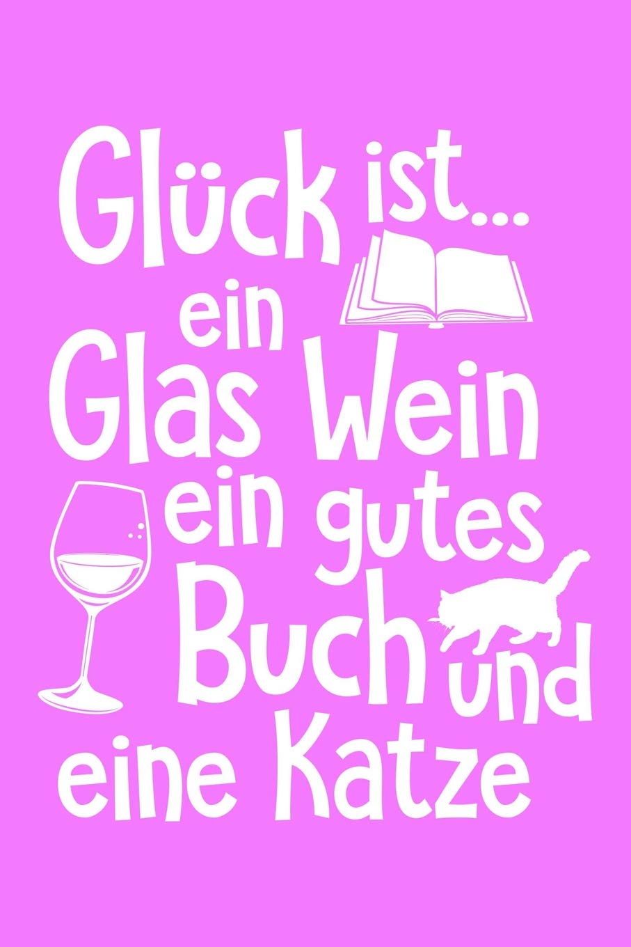 Glück = Wein Buch Katze: Notizbuch für Katzenliebhaber Katzenliebhaber-in Katzenfreund-in Crazy Cat Lady Pets