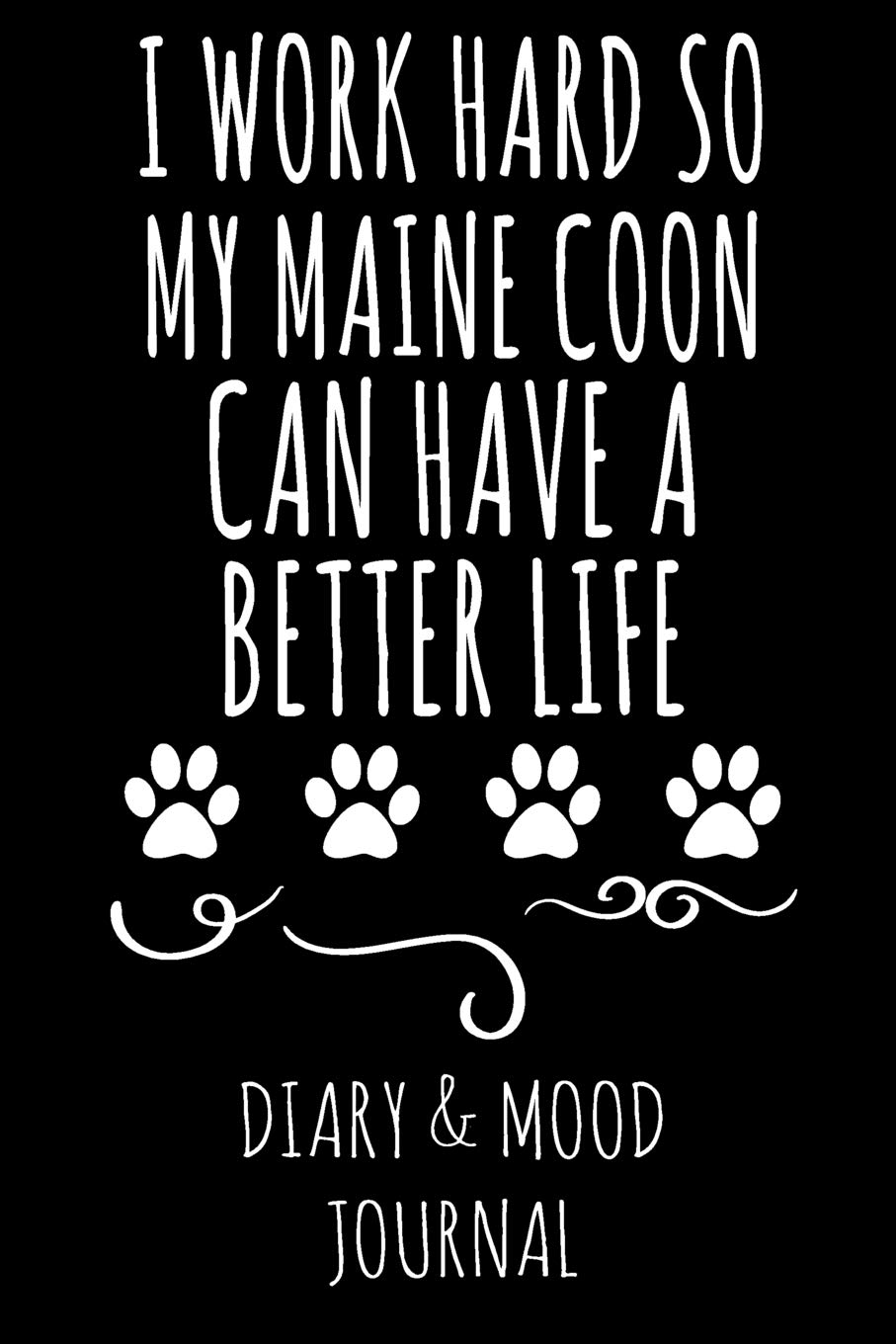 I Work Hard So My Maine Coon Can Have A Better Life: Cat Lover Diary & Mood Journal - Black Pets