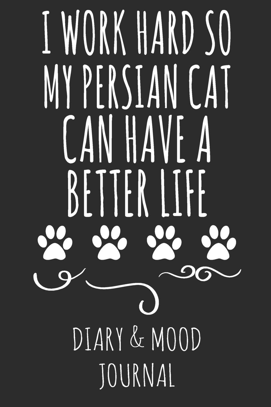 I Work Hard So My Persian Cat Can Have A Better Life: Cat Lover Diary & Mood Journal - Grey Pets