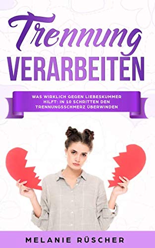 Trennung verarbeiten: Was wirklich gegen Liebeskummer hilft: In 10 Schritten den Trennungsschmerz überwinden Parents & Children