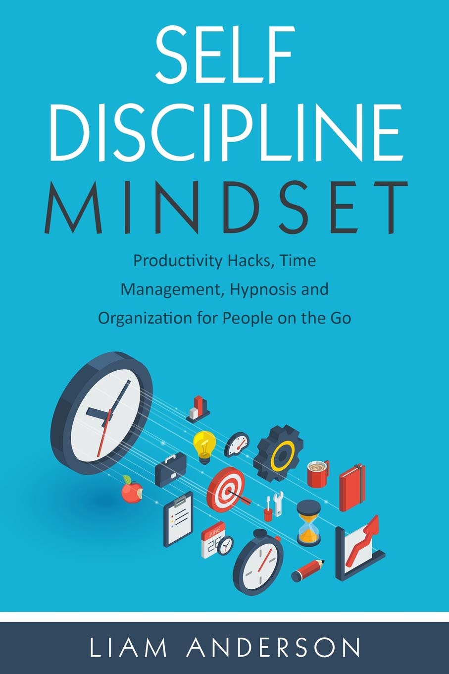 Self Discipline Mindset : Productivity Hacks, Time Management, Hypnosis and Organization for People on the Go Business, Finance & Career