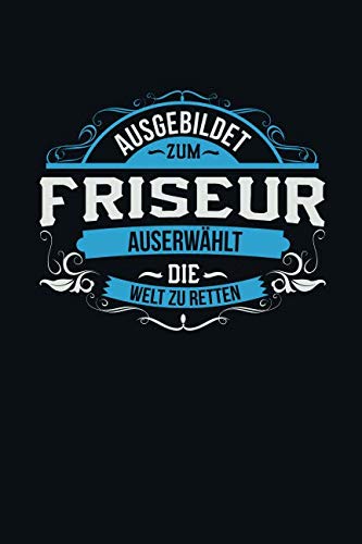 Ausgebildet zum Friseur: Auserwählt die Welt zu retten - Notizbuch liniert - 100 Seiten Business, Finance & Career