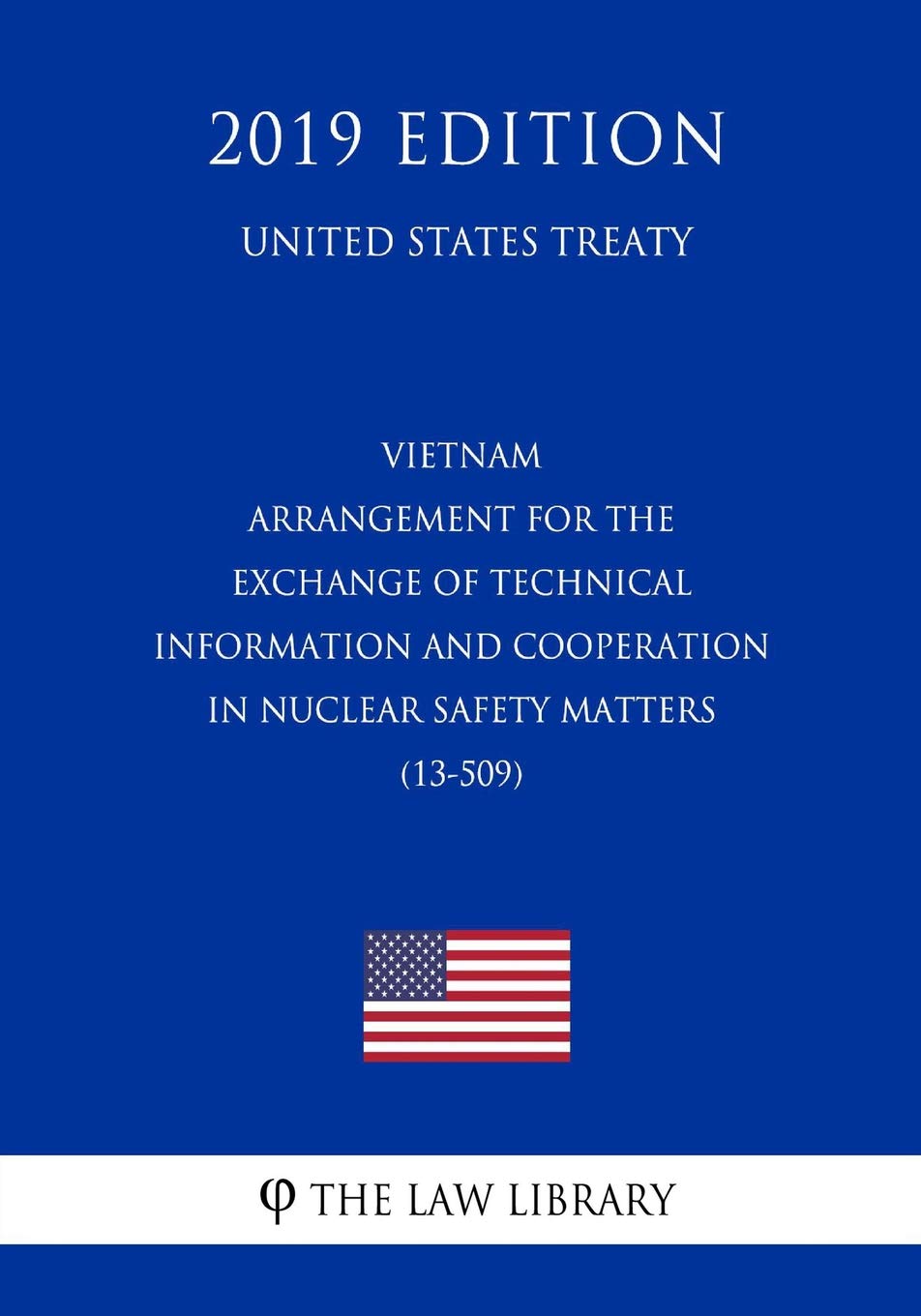 Vietnam - Arrangement for the Exchange of Technical Information and Cooperation in Nuclear Safety Matters (13-509) (United States Treaty) Law