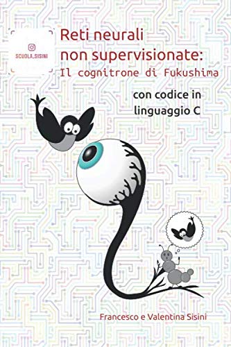 Reti neurali non supervisionate: il cognitrone di Fukushima: Con codice in linguaggio C Computer Science
