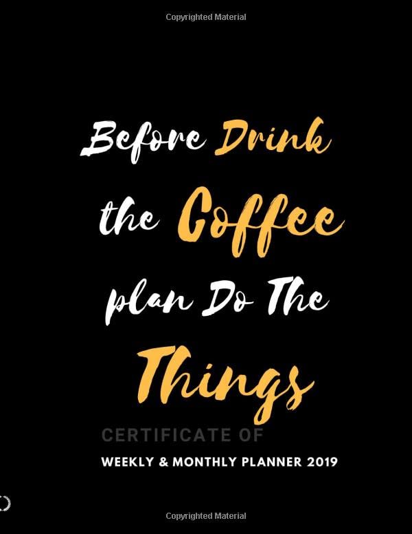 Before drinking coffee - plan to do things: 12 Month Weekly & Monthly Planner: Black, January - December 2019(2019 12-Month Planner and Calendar) Business, Finance & Career