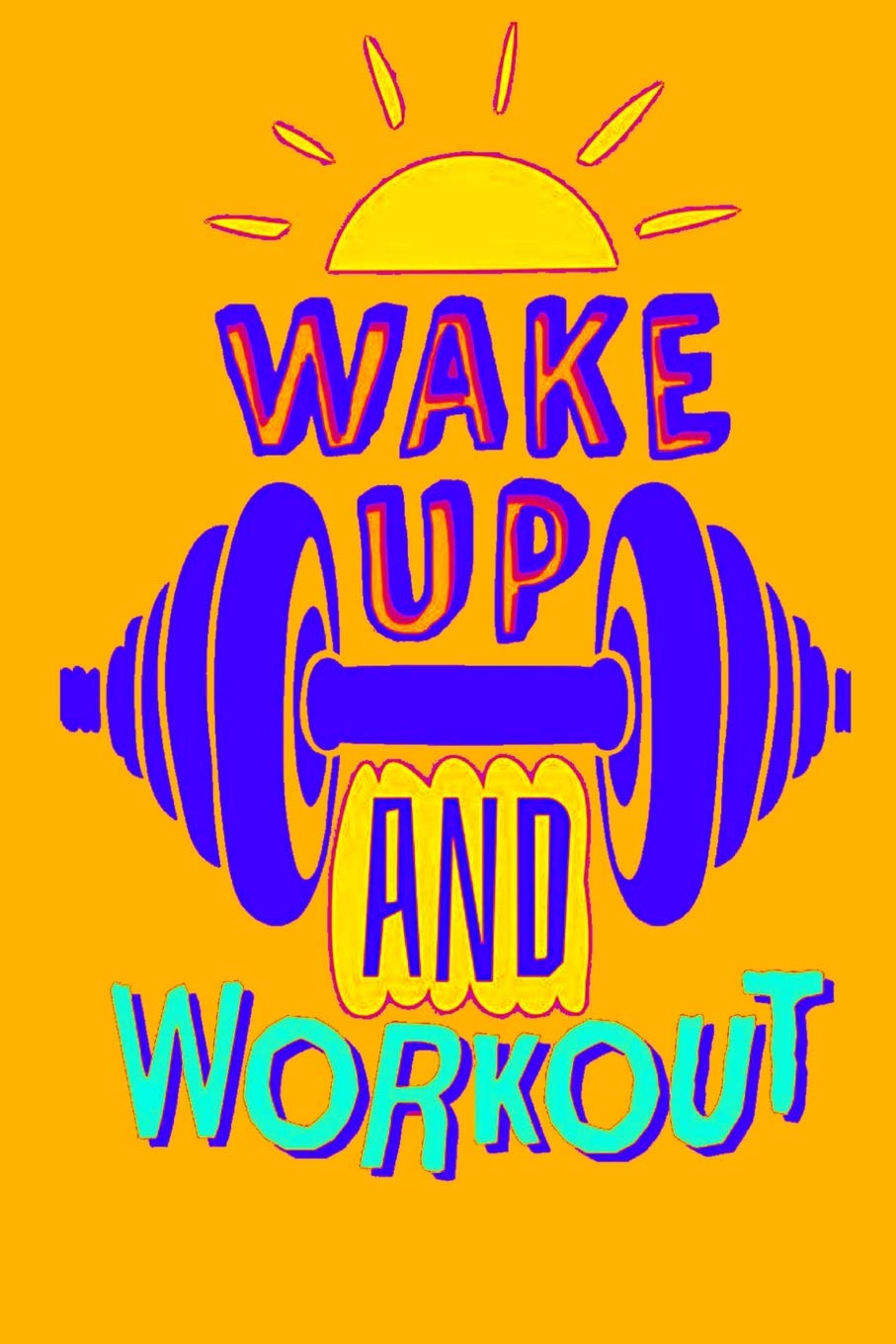 Wake Up And Workout: 6x9 Weekly Food Journal and Weekly Fitness Tracker. Meal and Exercise Notebook. + Fitness Quotes (Health Care, Band 2) Health, Nutrition & Fitness