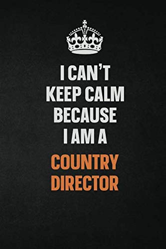 I Can't Keep Calm Because I Am A Country Director: Inspirational life quote blank lined Notebook 6x9 matte finish Learning & Reference