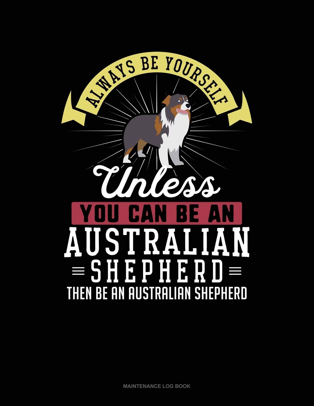 Always Be Yourself Unless You Can Be An Australian Shepherd Then Be An Australian Shepherd: 6 Columns Columnar Pad Contemporary literature