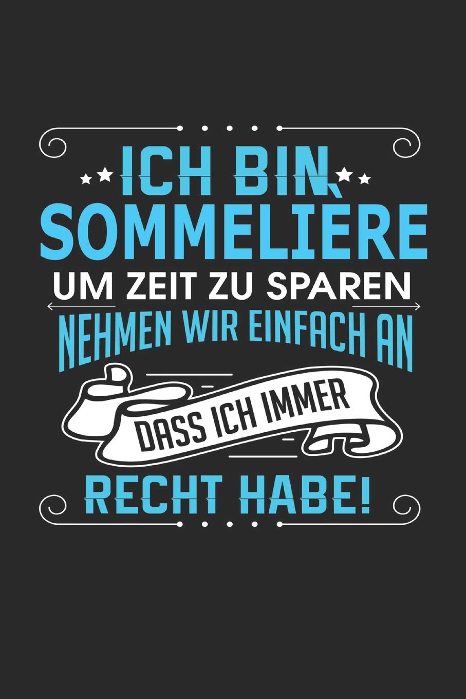 Ich bin Sommeliere Um Zeit zu sparen nehmen wir einfach an dass ich immer Recht habe!: Notizbuch, Notizblock, Sommeliere Geschenk Buch mit 110 linierten Seiten Business, Finance & Career
