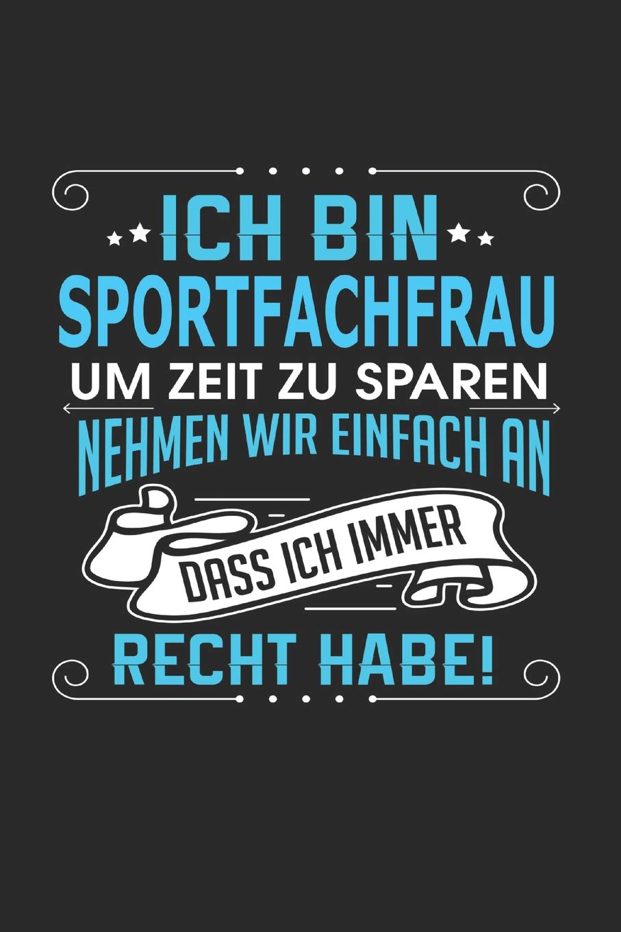 Ich bin Sportfachfrau Um Zeit zu sparen nehmen wir einfach an dass ich immer Recht habe!: Notizbuch, Notizblock, Sportfachfrau Geschenk Buch mit 110 linierten Seiten Business, Finance & Career