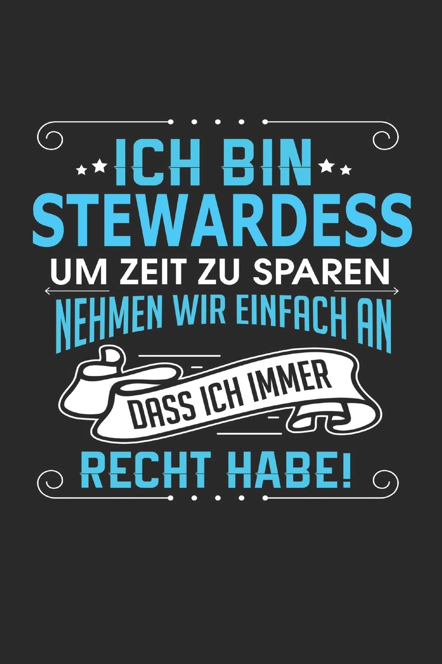 Ich bin Stewardess Um Zeit zu sparen nehmen wir einfach an dass ich immer Recht habe!: Notizbuch, Notizblock, Stewardess Geschenk Buch mit 110 linierten Seiten Business, Finance & Career