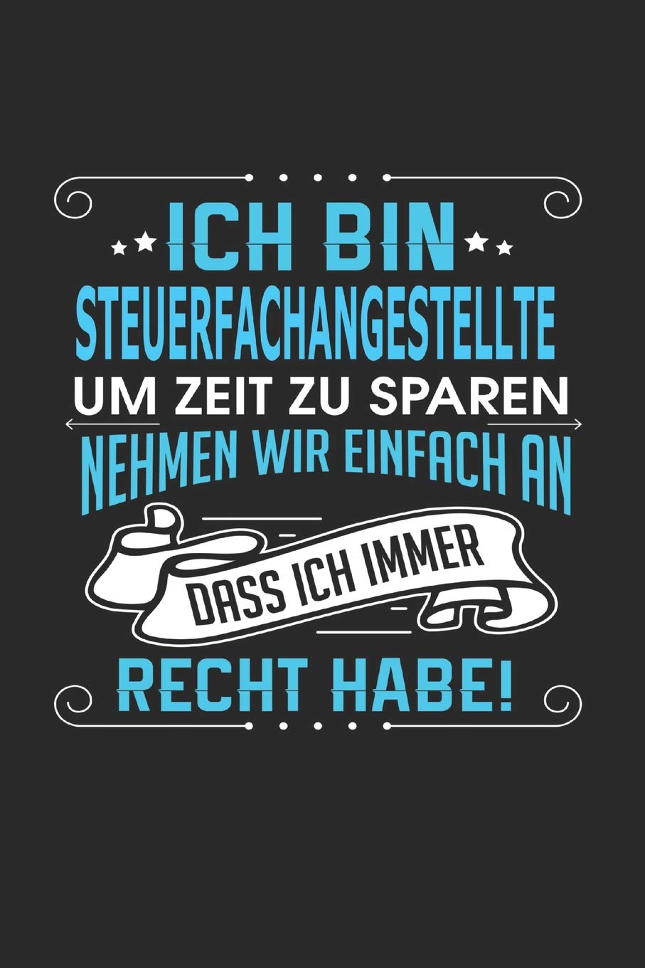 Ich bin Steuerfachangestellte Um Zeit zu sparen nehmen wir einfach an dass ich immer Recht habe!: Notizbuch, Notizblock, Steuerfachangestellte Geschenk Buch mit 110 linierten Seiten Business, Finance & Career