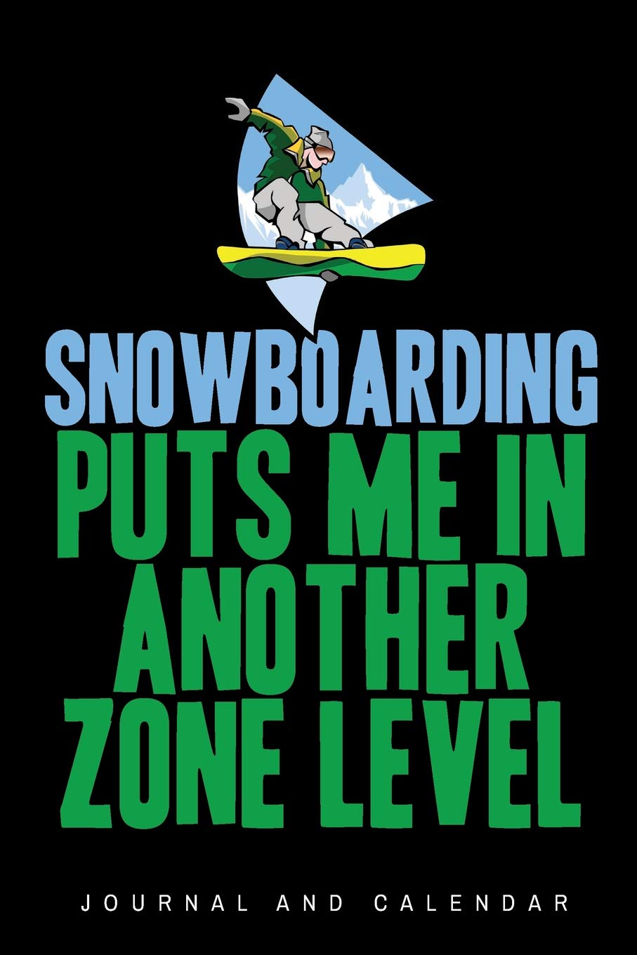 Snowboarding Puts Me In Another Zone Level: Blank Lined Journal With Calendar For Snowboarders Leisure & Fun