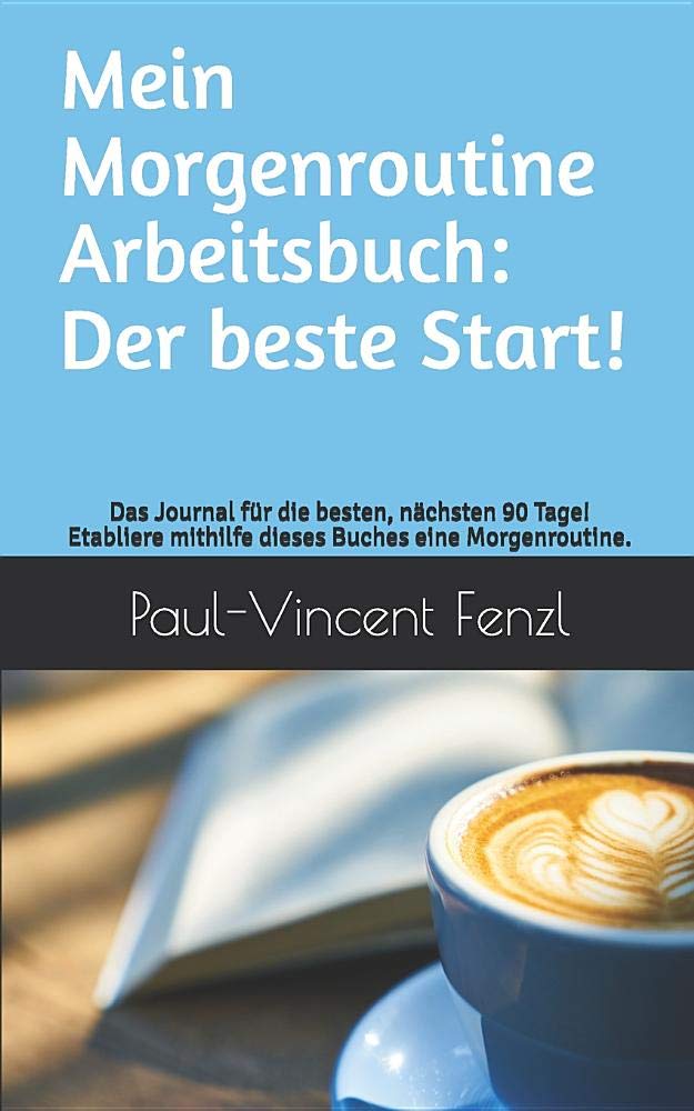 Mein Morgenroutine Arbeitsbuch: Der beste Start: Das Journal für die besten, nächsten 90 Tage! Etabliere mithilfe dieses Buches eine Morgenroutine. Business, Finance & Career