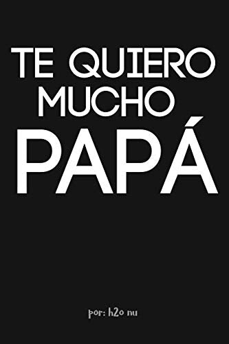 Te Quiero Mucho Papá: Regalo perfecto para el día del Padre, 120 hojas con rayas y fondo blanco, diario para escribir lo mucho que quieres a tus hijos y a tu familia. book