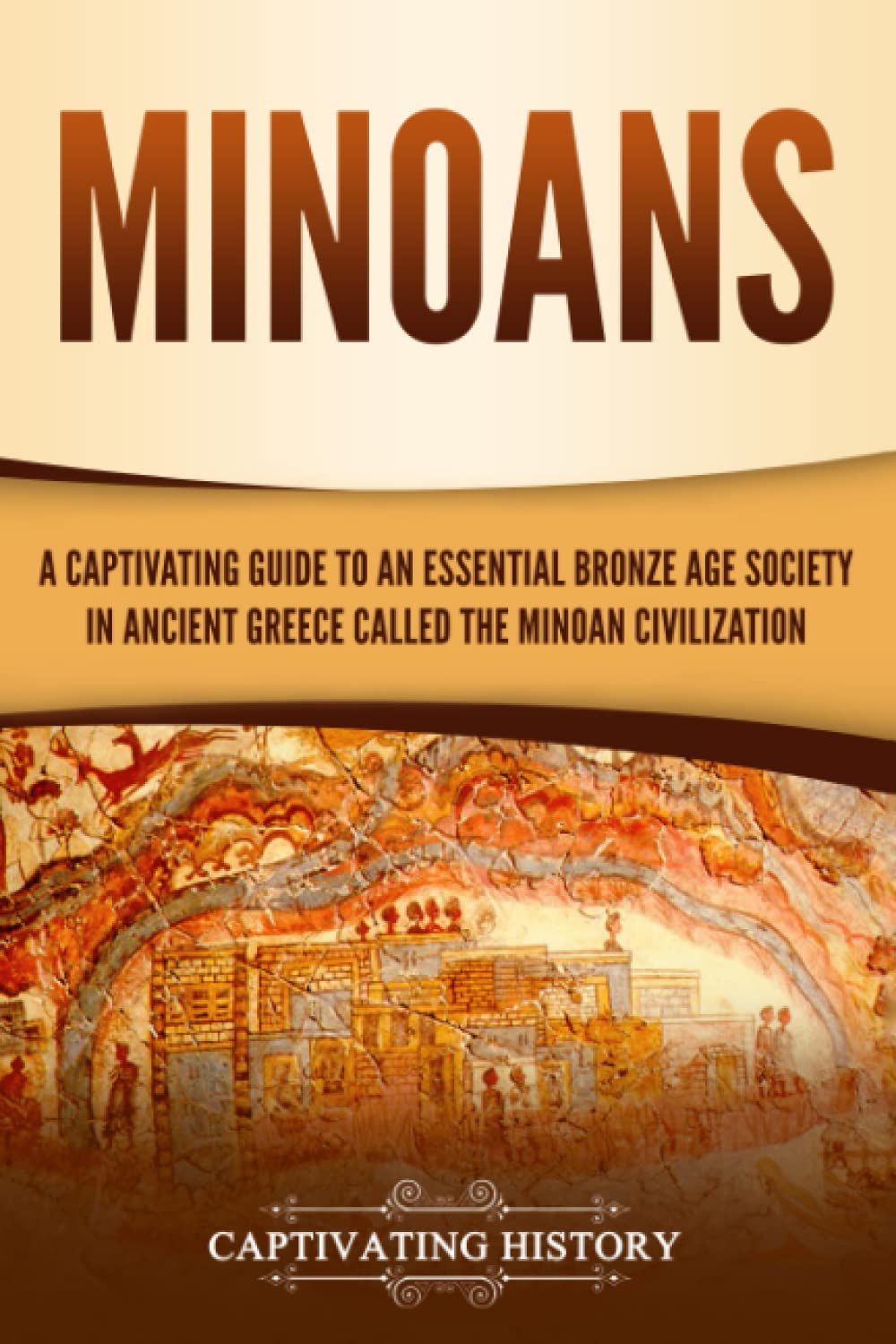 Minoans: A Captivating Guide to an Essential Bronze Age Society in Ancient Greece Called the Minoan Civilization (Ancient Greek History) Education & Training