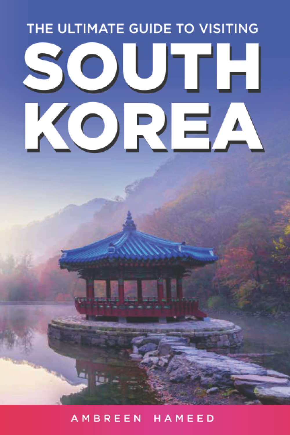 The Ultimate Guide to Visiting South Korea: Your Travel Guide Book to South Korea Leisure, Home & Garden