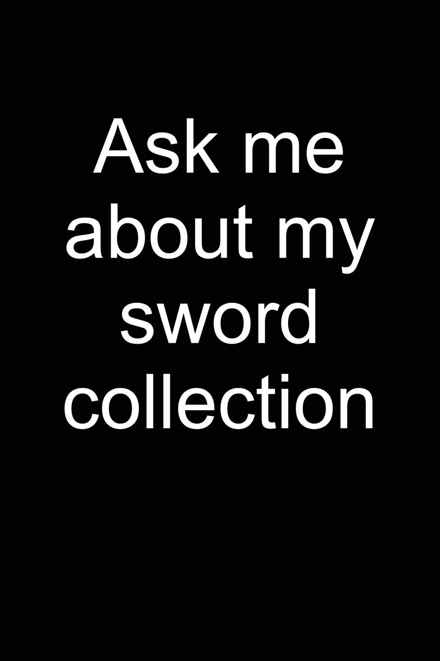 Ask me ... sword collection: Notebook for Sword Collector Sword Collector-s Edition Art 6x9 in dotted bullet journal Social Sciences
