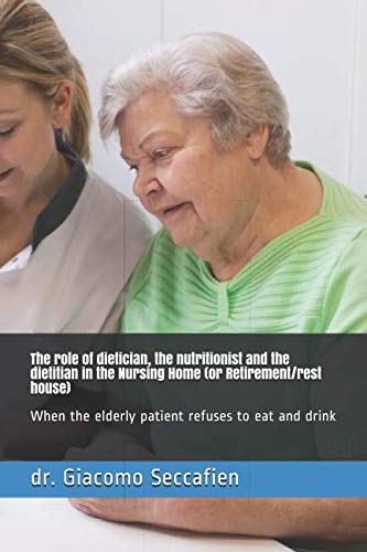 The role of dietician, the nutritionist and the dietitian in the Nursing Home (or Retirement/rest house): When the elderly patient refuses to eat and drink Health, Nutrition & Fitness