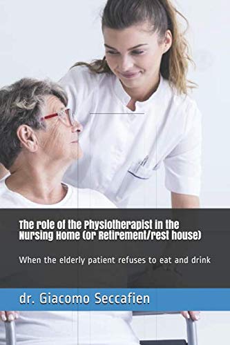 The role of the Physiotherapist in the Nursing Home (or Retirement/rest house): When the elderly patient refuses to eat and drink Medicine