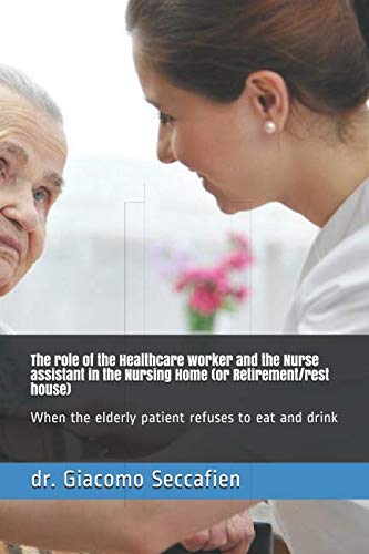 The role of the Healthcare worker and the Nurse assistant in the Nursing Home (or Retirement/rest house): When the elderly patient refuses to eat and drink Medicine