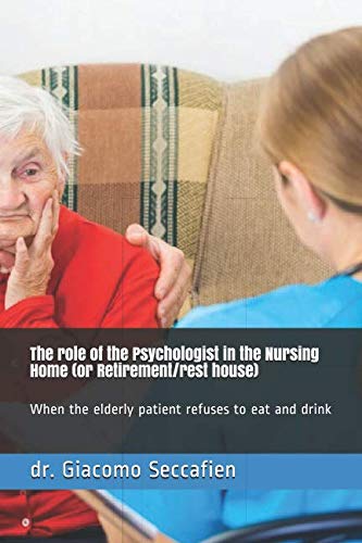 The role of the Psychologist in the Nursing Home (or Retirement/rest house): When the elderly patient refuses to eat and drink Psychology