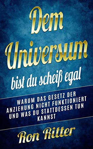 Dem Universum bist du scheiß egal: Warum das Gesetz der Anziehung nicht funktioniert und was du stattdessen tun kannst Business, Finance & Career