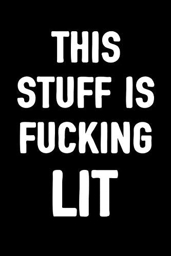 This Stuff Is Fucking Lit: Journal For Men & Women To Write In / 100 Blank Lined Pages Journal / 6x9 Unique Humor Diary / Composition Book with Sarcasm Quote Cover (Birthday Gag Gifts) Books