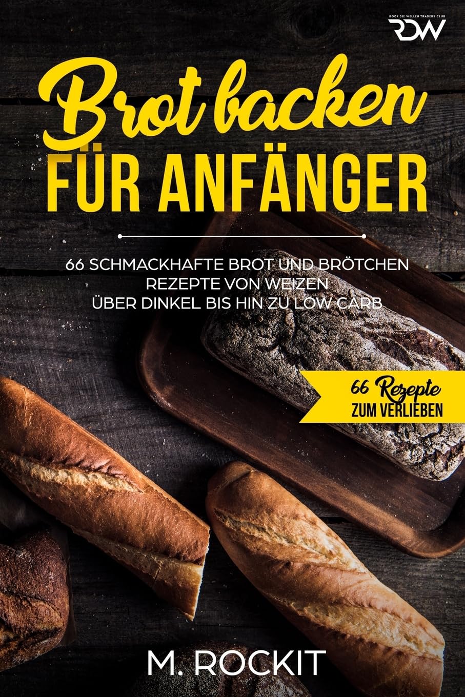 Brot backen für Anfänger: 66 Schmackhafte Brot und Brötchen Rezepte von Weizen über Dinkel bis hin zu Low Carb (66 Rezepte zum Verlieben, Band 33) Leisure, Home & Garden