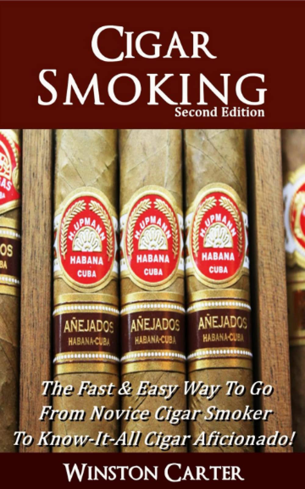 Cigar Smoking: The Fast & Easy Way To Go From Novice Cigar Smoker To Know-It-All Cigar Aficionado! UPDATED SECOND EDITION book