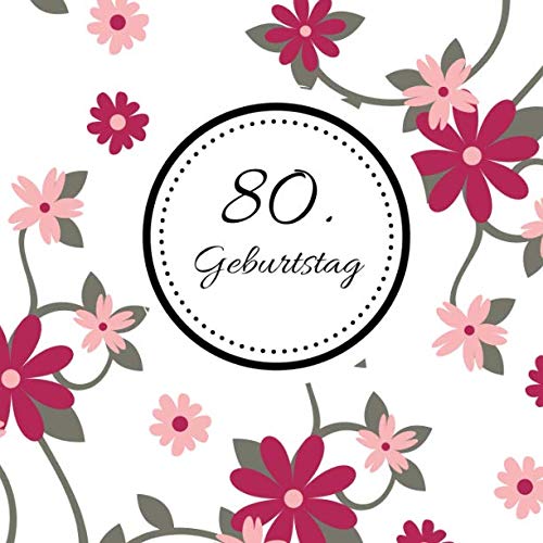 80. Geburtstag: Gästebuch zum Selbstgestalten und Eintragen von Glückwünschen | Format 21,5 x 21,5 cm | Motiv: Floral pink Living & Furnishing