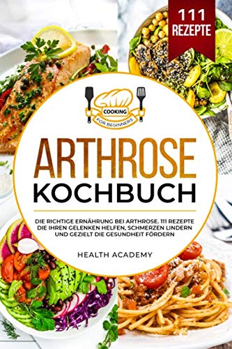 Arthrose Kochbuch: Die richtige Ernährung bei Arthrose. 111 Rezepte die Ihren Gelenken helfen, Schmerzen lindern und gezielt die Gesundheit fördern. Sheet Music
