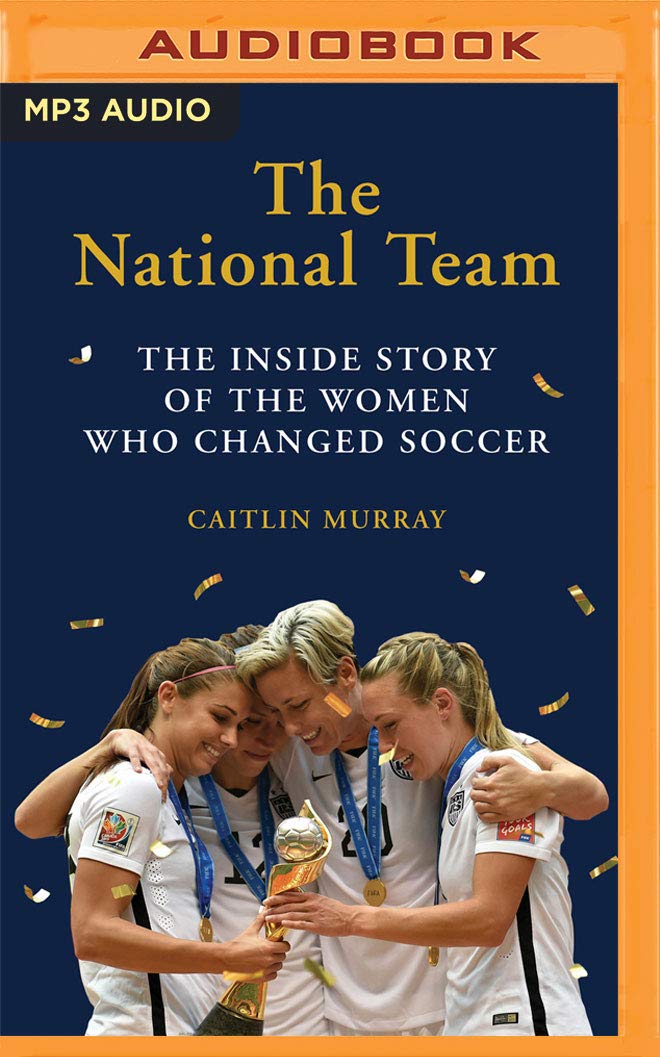The National Team: The Inside Story of the Women Who Dreamed Big, Defied the Odds, and Changed Soccer Social Sciences