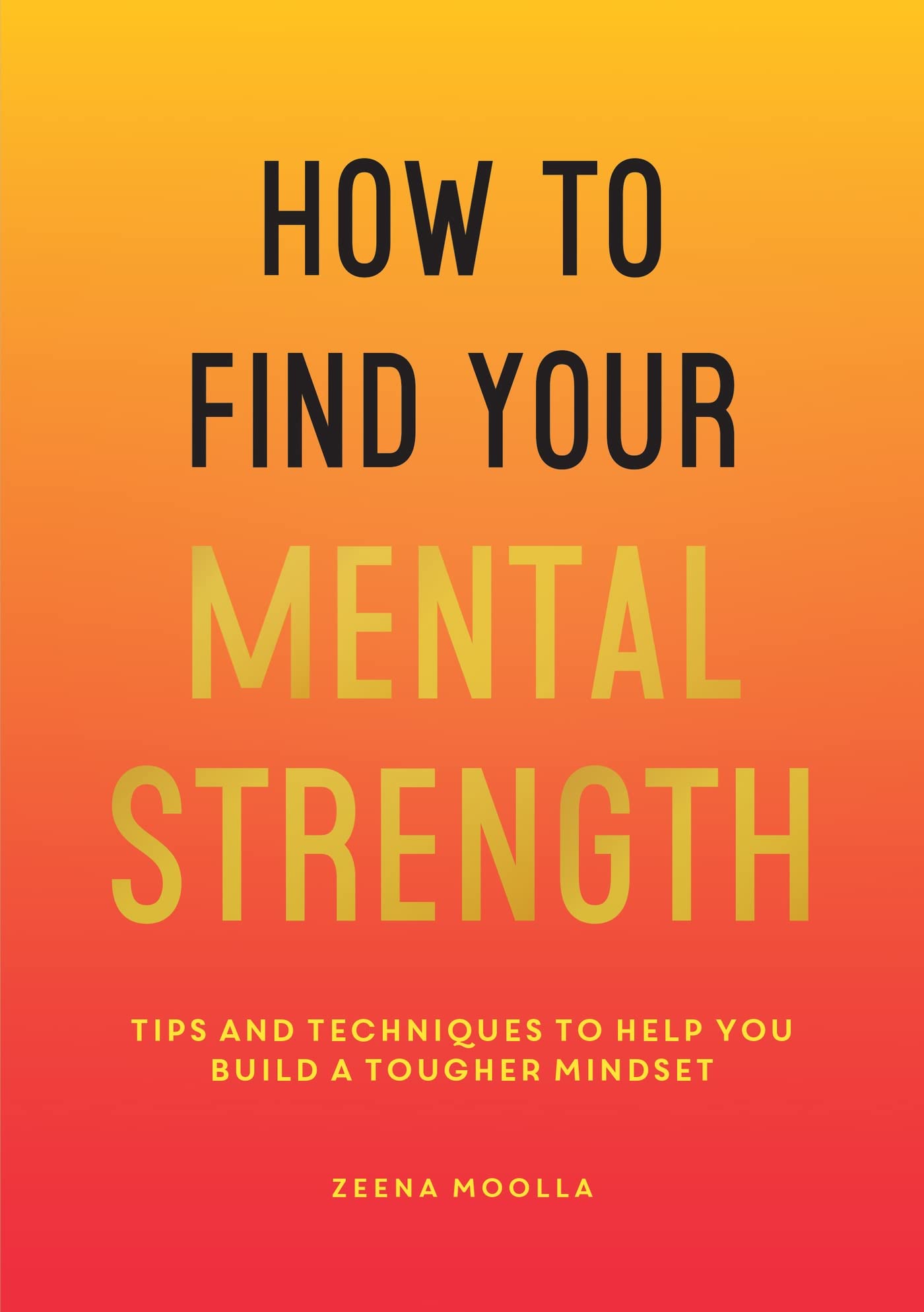 How to Find Your Mental Strength: Tips and Techniques to Help You Build a Tougher Mindset Business, Finance & Career