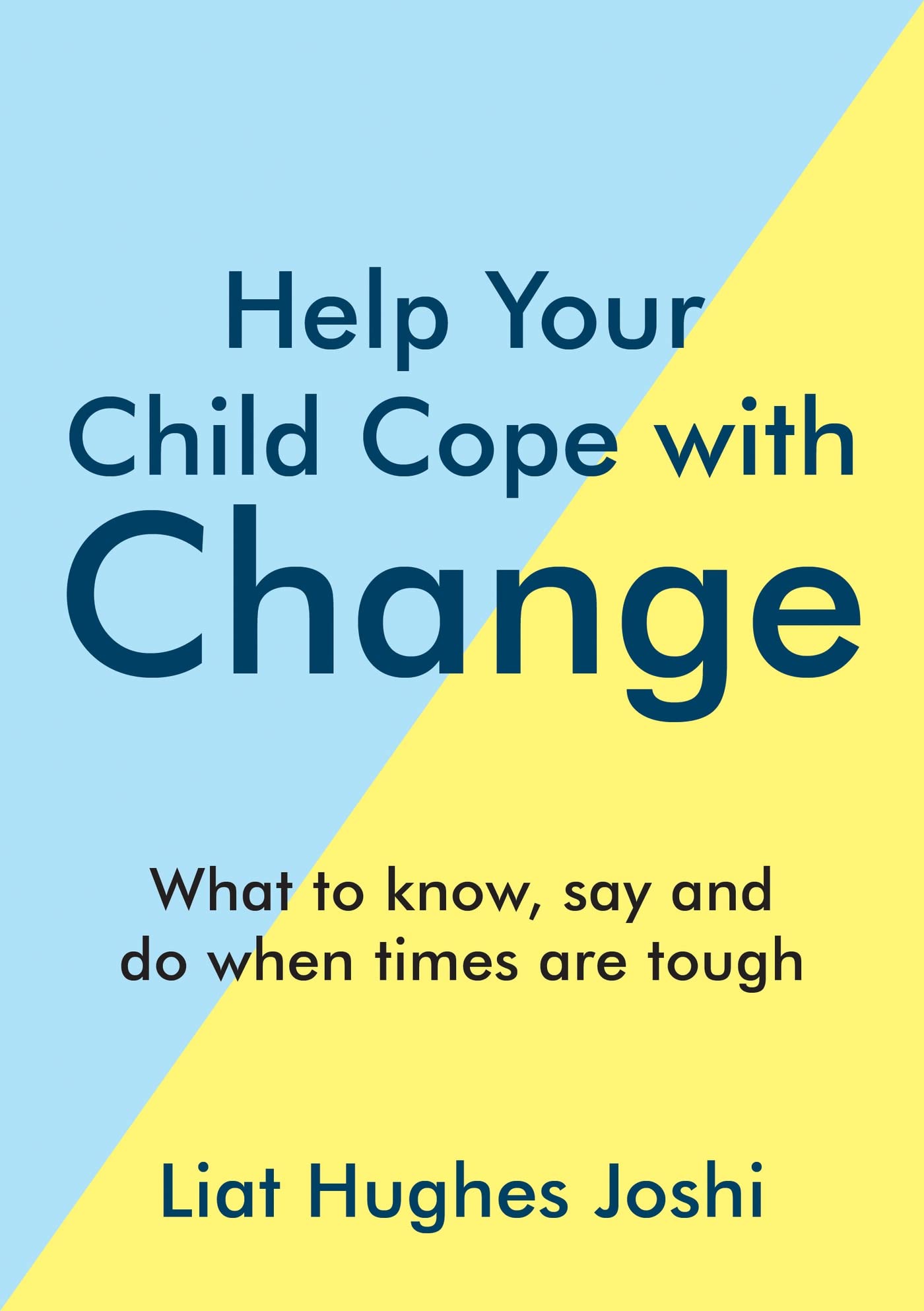 Help Your Child Cope with Change: What to Know, Say and Do When Times are Tough Business, Finance & Career