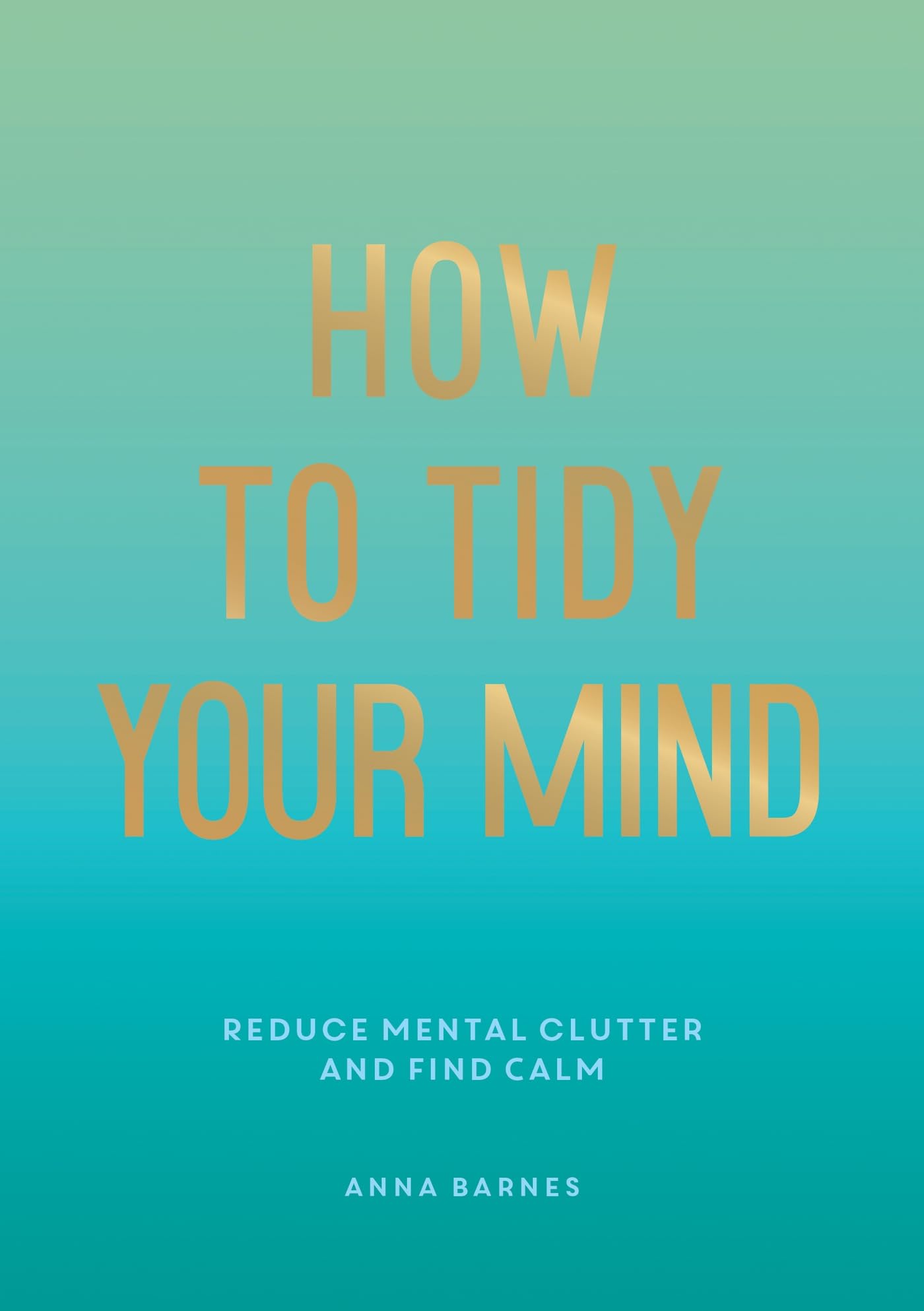 How to Tidy Your Mind: Tips and Techniques to Help You Reduce Mental Clutter and Find Calm Business, Finance & Career