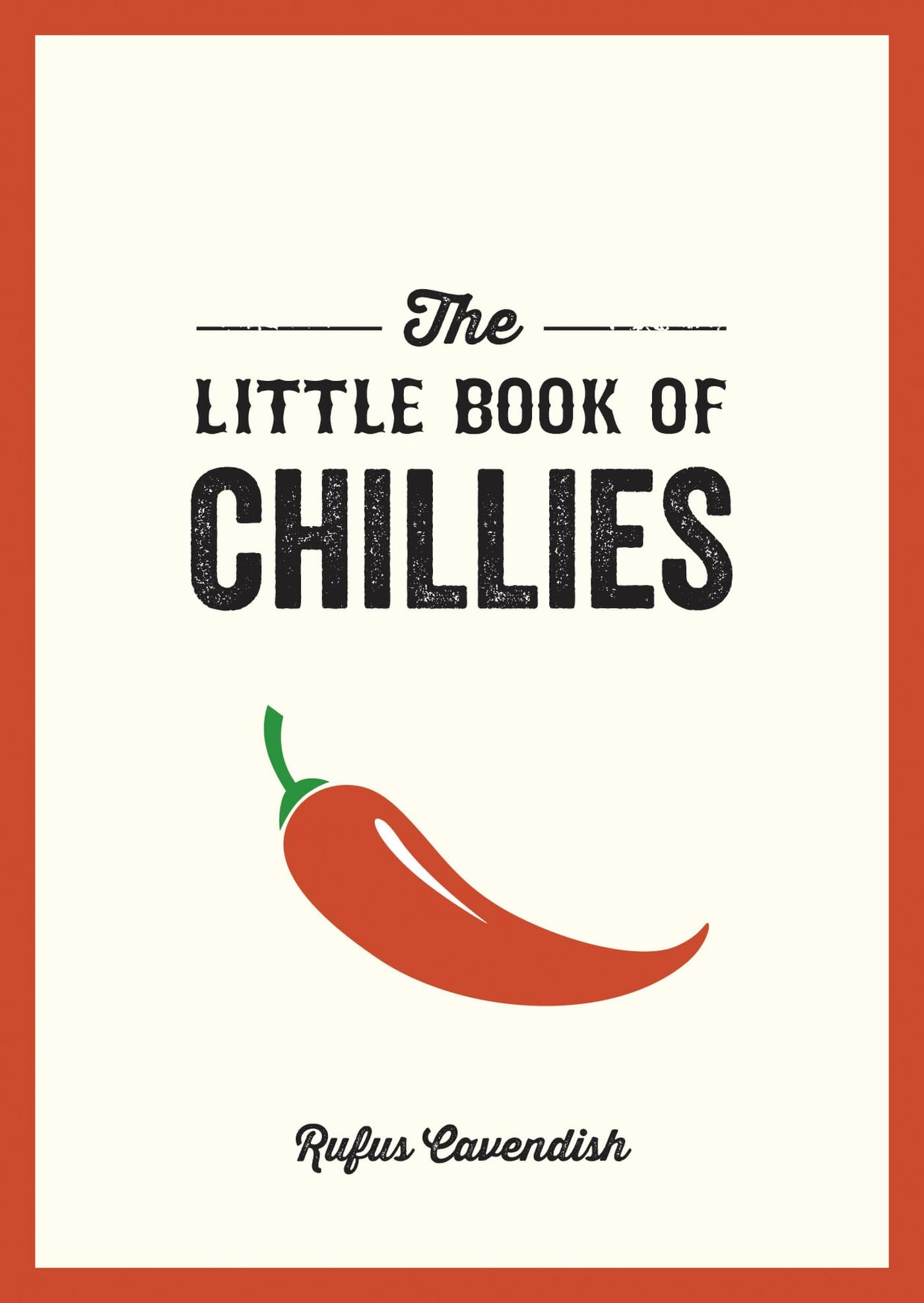 The Little Book of Chillies: A Pocket Guide to the Wonderful World of Chilli Peppers, Featuring Recipes, Trivia and More book