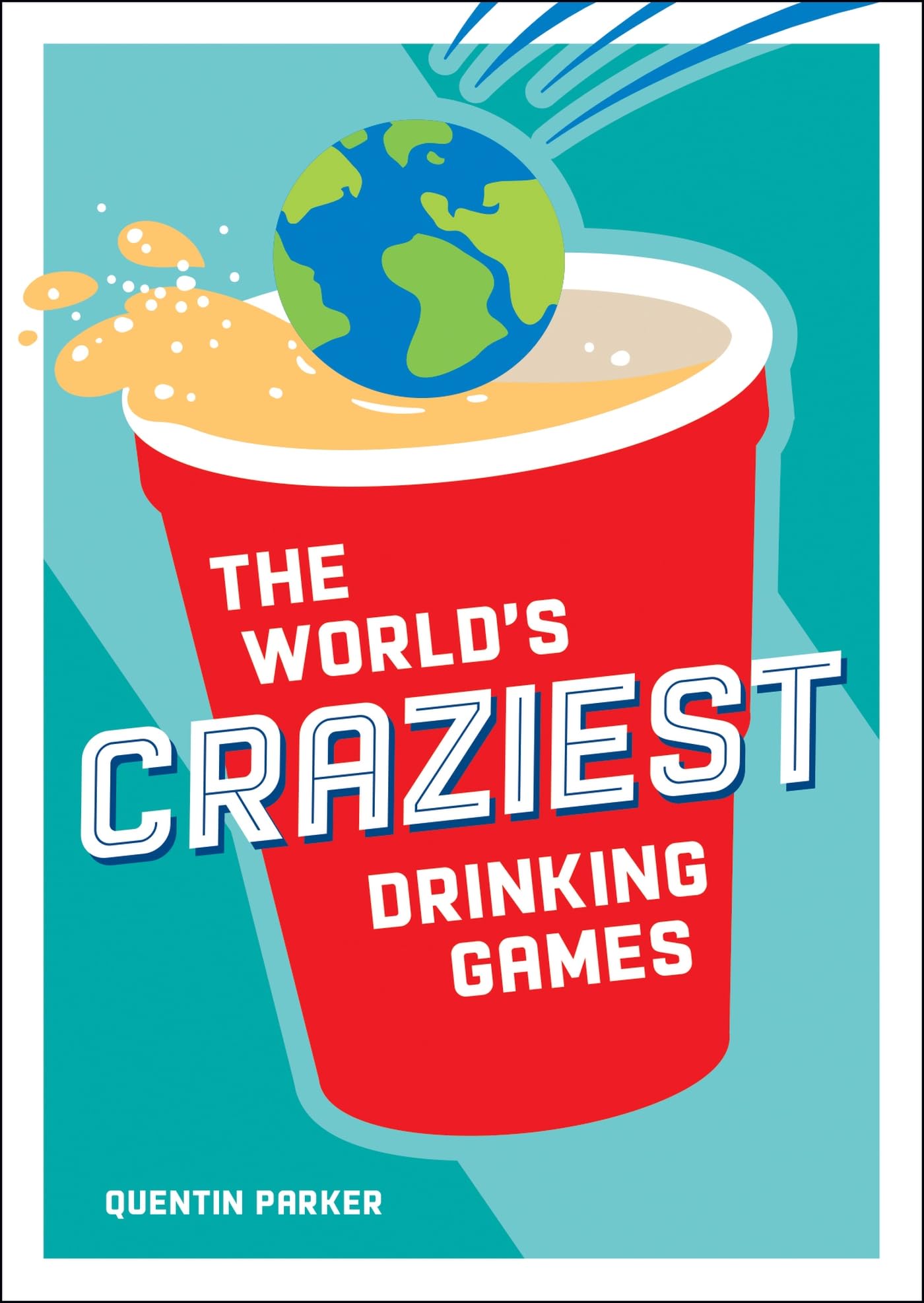 The World's Craziest Drinking Games: Fun Party Games from Around the World to Liven Up Any Social Event Film, Art & Culture