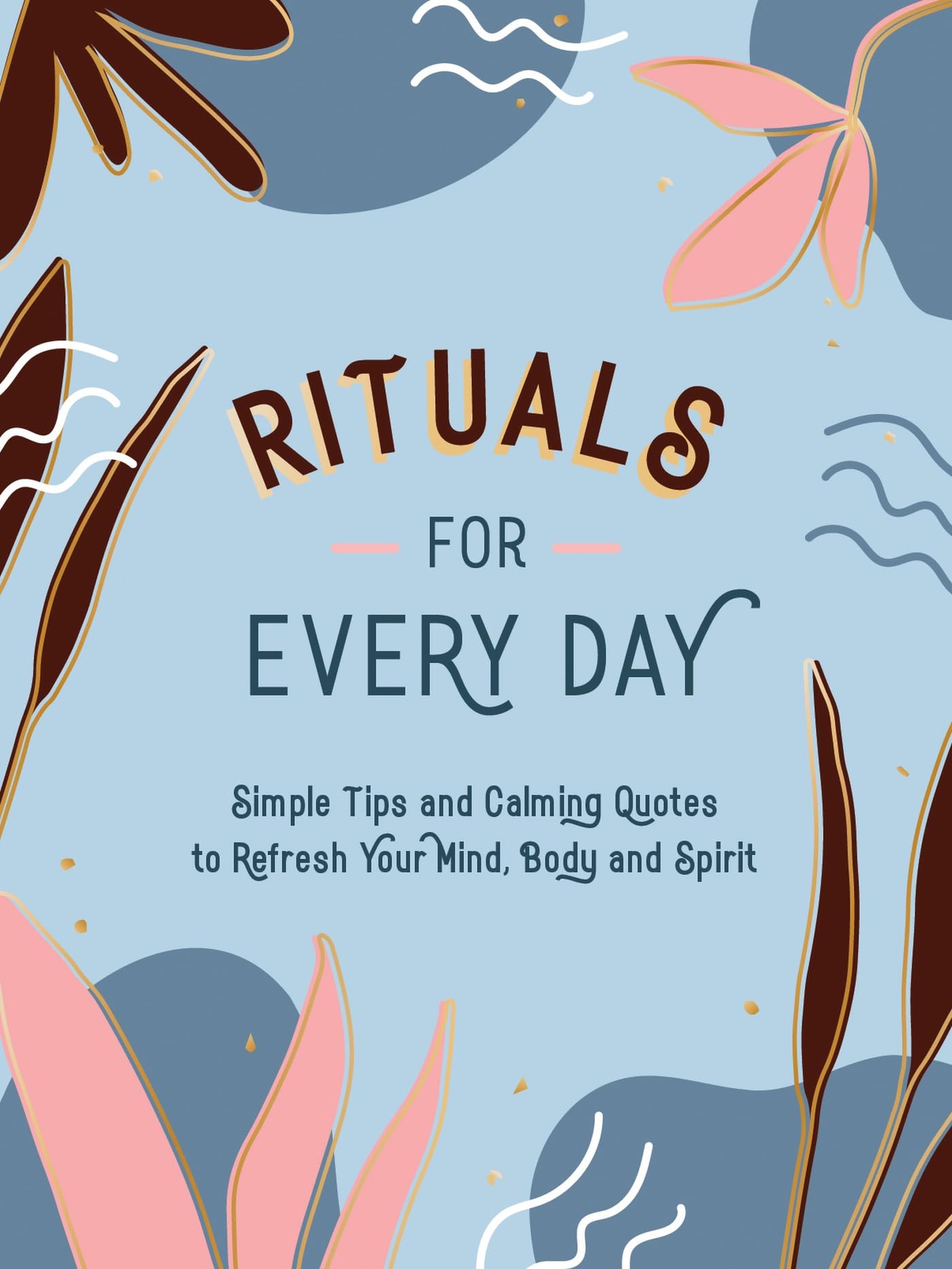 Rituals for Every Day: Simple Tips and Calming Quotes to Refresh Your Mind, Body and Spirit Lifestyle