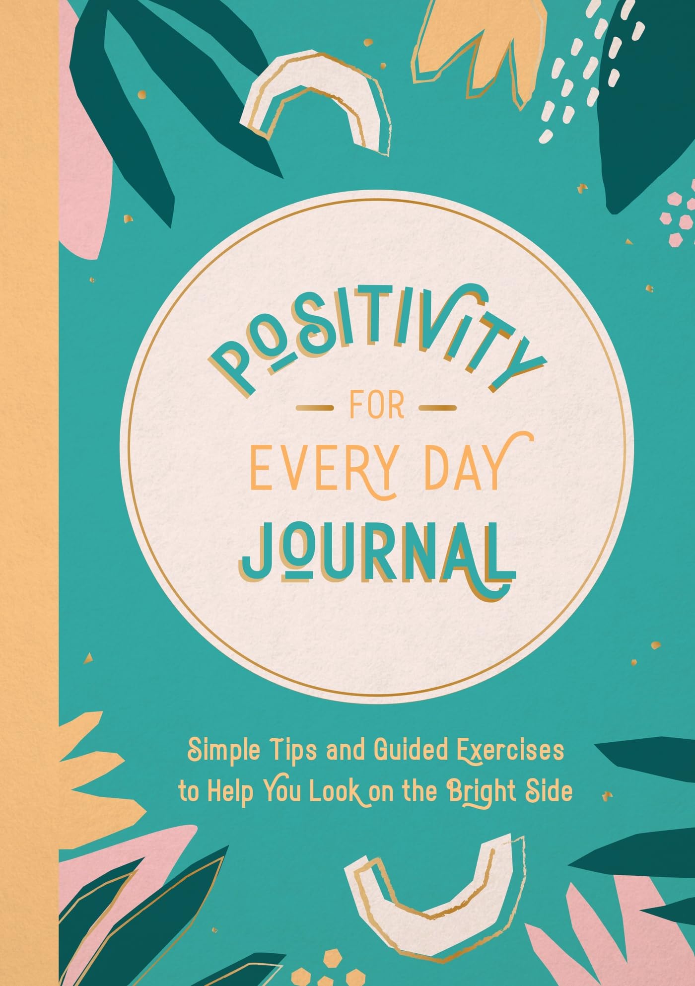 Positivity for Every Day Journal: Simple Tips and Guided Exercises to Help You Look on the Bright Side Business, Finance & Career
