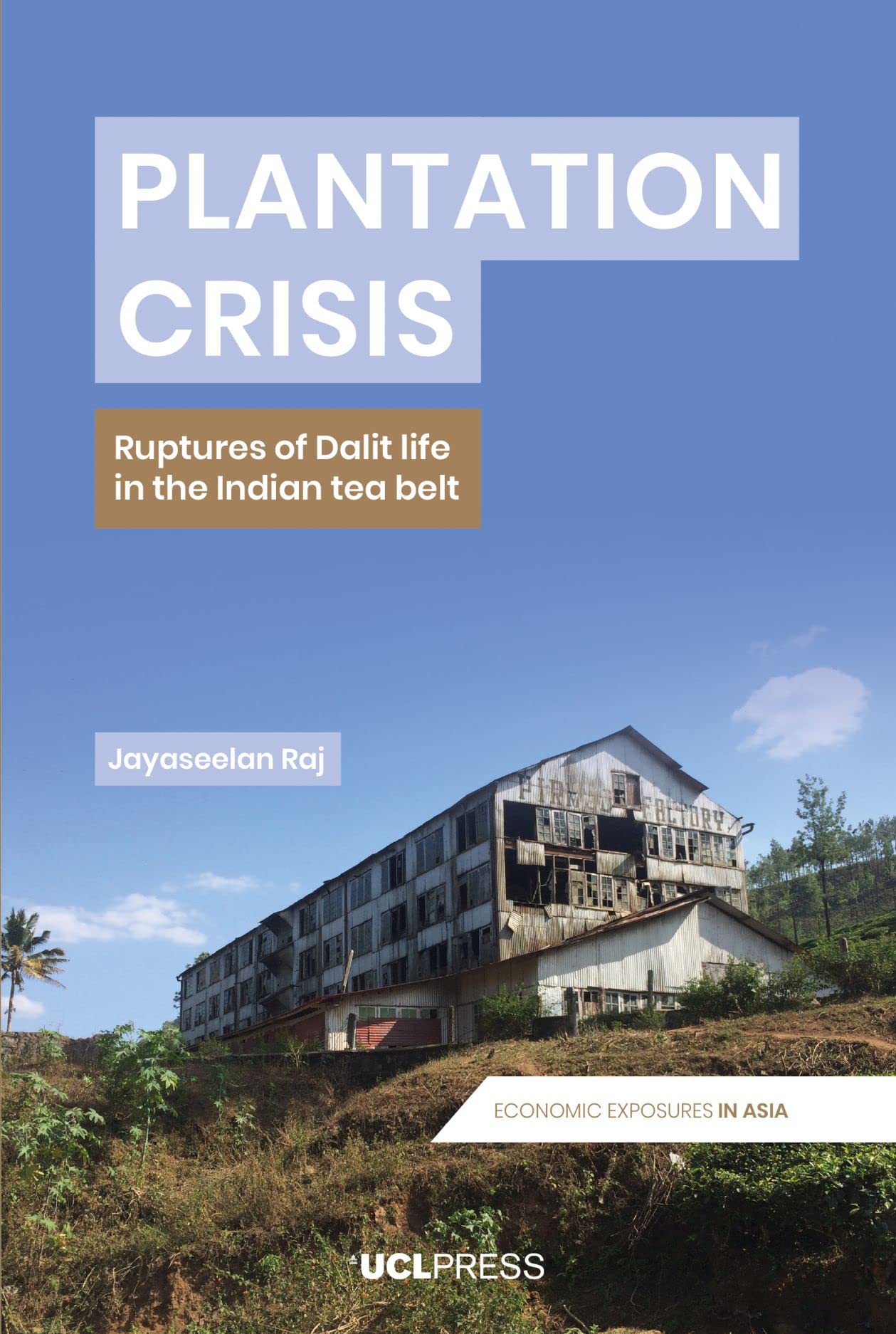 Plantation Crisis: Ruptures of Dalit Life in the Indian Tea Belt (Economic Exposures in Asia) Social Sciences