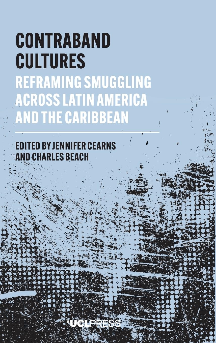 Contraband Cultures: Reframing Smuggling Across Latin America and the Caribbean (Modern Americas) Law