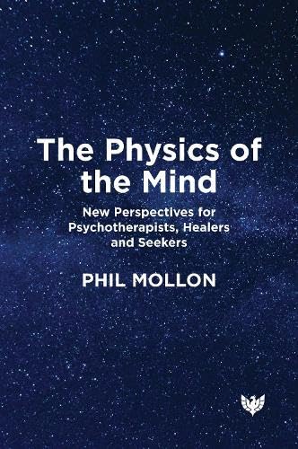 The Physics of the Mind: New Perspectives for Psychotherapists, Healers and Seekers Psychology