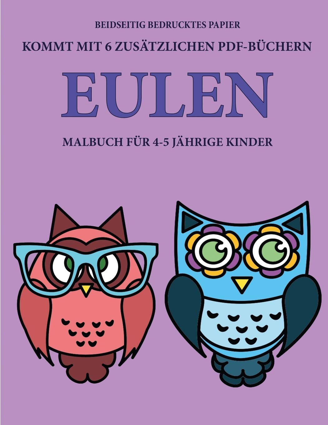 Malbuch für 4-5 jährige Kinder (Eulen): Dieses Buch enthält 40 stressfreie Farbseiten, mit denen die Frustration verringert und das Selbstvertrauen ... die Kontrolle über die Feder zu entwickeln u Study Guides