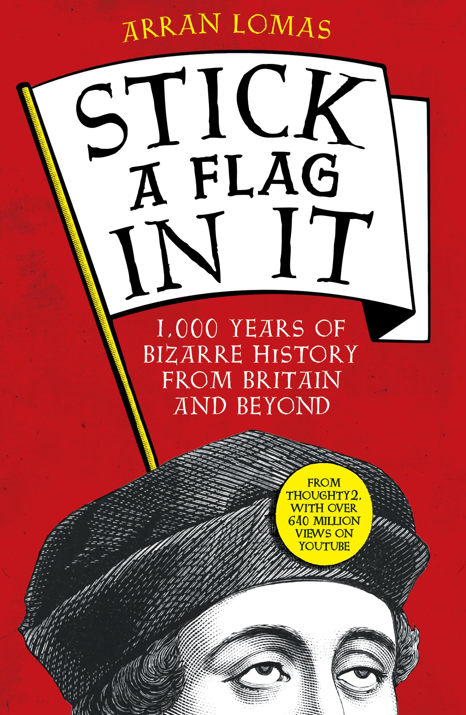 Stick a Flag in It: 1,000 years of bizarre history from Britain and beyond Politics & History